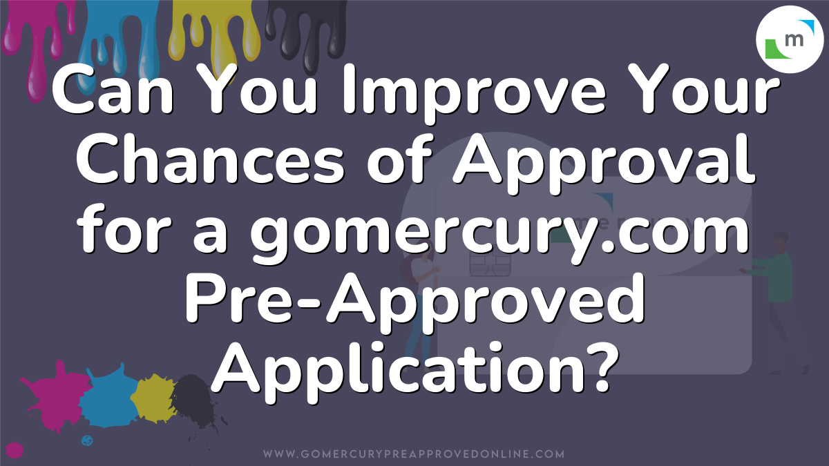 Can You Improve Your Chances of Approval for a gomercury.com Pre-Approved Application?