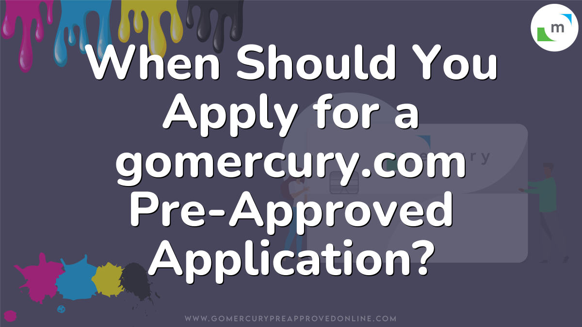 When Should You Apply for a gomercury.com Pre-Approved Application?