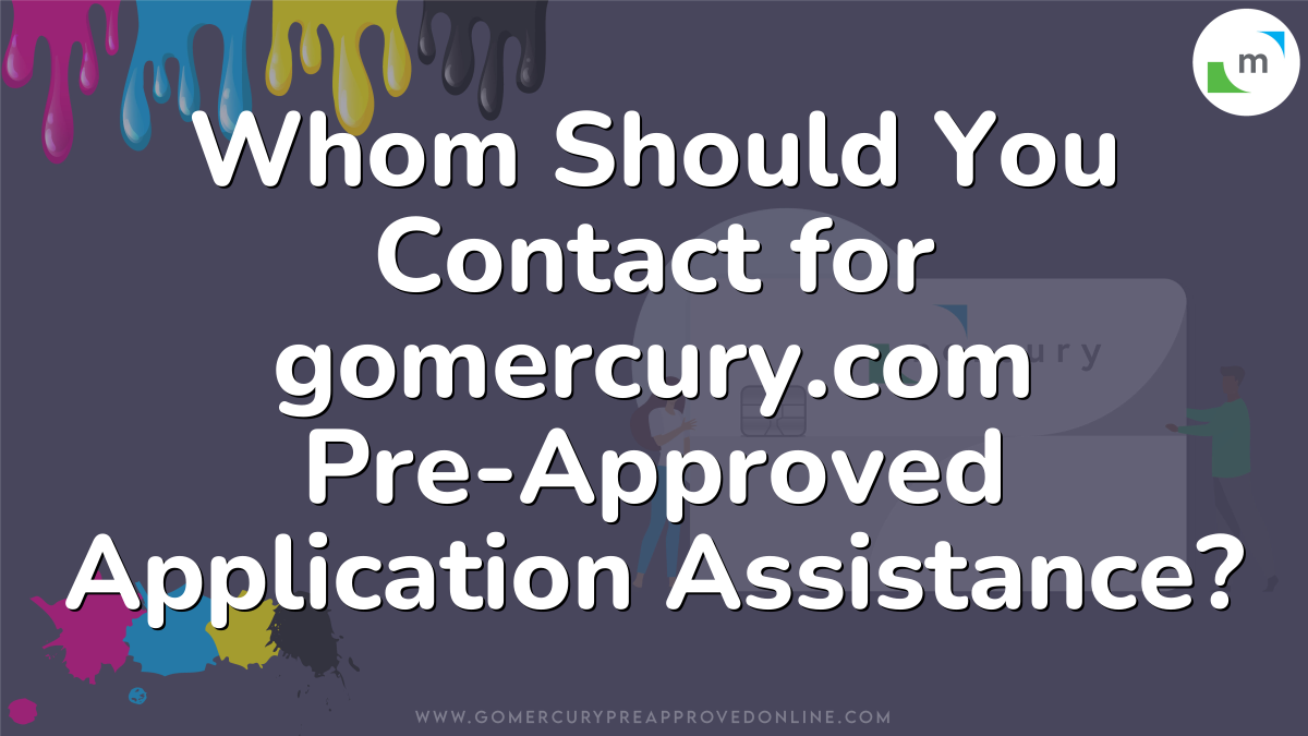 Whom Should You Contact for gomercury.com Pre-Approved Application Assistance?